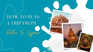 How to Plan a Trip from Delhi to Ujjain